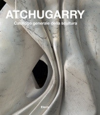 copertina di Atchugarry - Catalogo Generale Della Scultura (Vol. I)