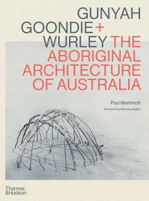 GUNYAH, GOONDIE & WURLEY. Aboriginal Architecture