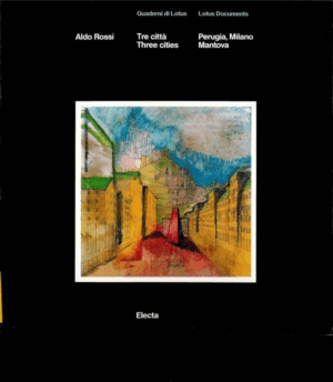 ALDO ROSSI. Tre Citta’ / Three Cities